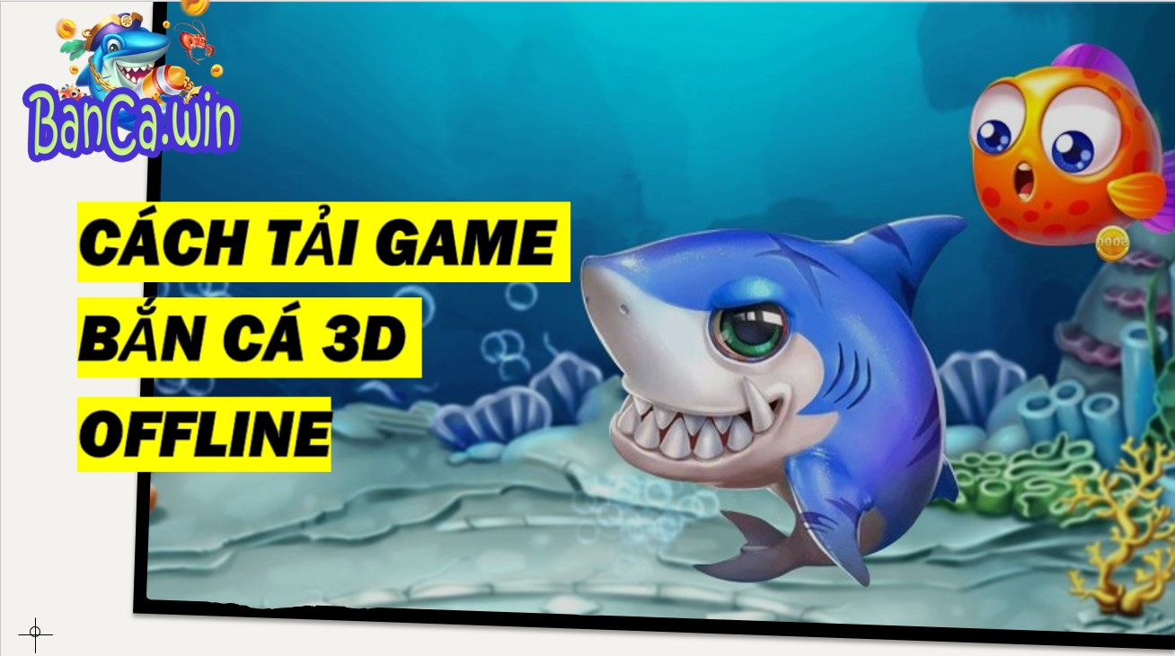 Hướng dẫn tải game bắn cá 3D chơi offline